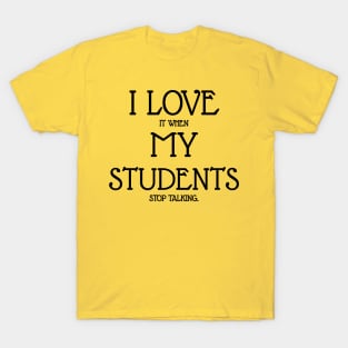 I love it when my students stop talking T-Shirt